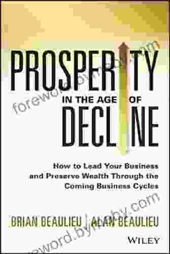 Prosperity in The Age of Decline: How to Lead Your Business and Preserve Wealth Through the Coming Business Cycles