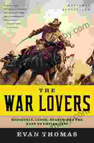 The War Lovers: Roosevelt Lodge Hearst and the Rush to Empire 1898