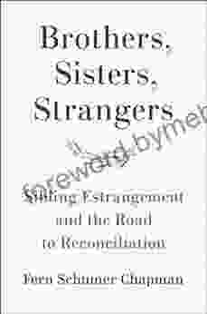 Brothers Sisters Strangers: Sibling Estrangement And The Road To Reconciliation