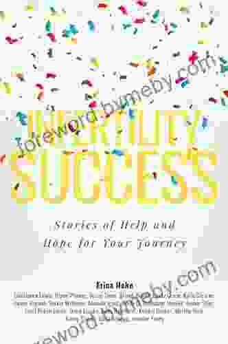 Infertility Success: Stories Of Help And Hope For Your Journey