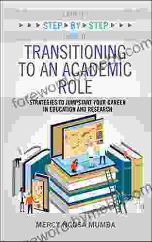 A Nurse S Step By Step Guide To Transitioning To An Academic Role: Strategies To Jumpstart Your Career In Education And Research