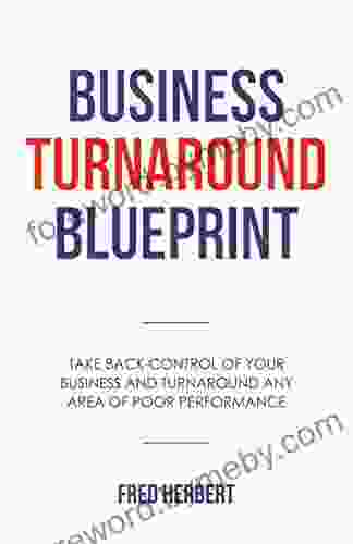 Business Turnaround Blueprint: Take Back Control Of Your Business And Turnaround Any Area Of Poor Performance (A Business For The Hard Working Business Owner)