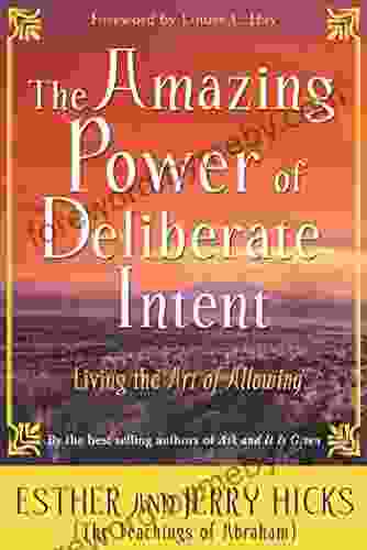 The Amazing Power of Deliberate Intent: Living the Art of Allowing (Law of Attraction 6)