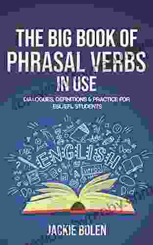 The Big Of Phrasal Verbs In Use: Dialogues Definitions Practice For ESL/EFL Students (Learn To Speak English)