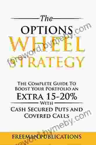 The Options Wheel Strategy: The Complete Guide To Boost Your Portfolio An Extra 15 20% With Cash Secured Puts And Covered Calls