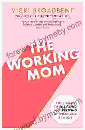 The Working Mom: The Honest Mum s Guide to Surviving and Thriving at Work and at Home