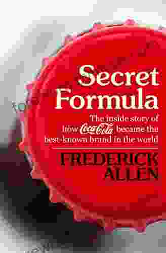 Secret Formula: The Inside Story Of How Coca Cola Became The Best Known Brand In The World