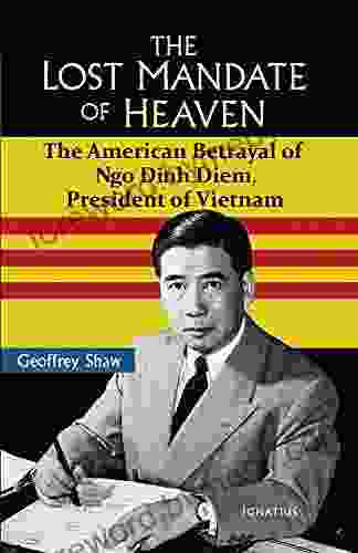 The Lost Mandate of Heaven: The American Betrayal of Ngo Dinh Diem President of Vietnam