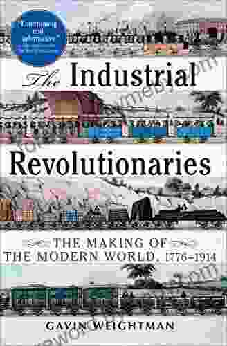 The Industrial Revolutionaries: The Making of the Modern World 1776 1914