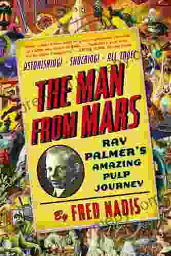 The Man from Mars: Ray Palmer s Amazing Pulp Journey