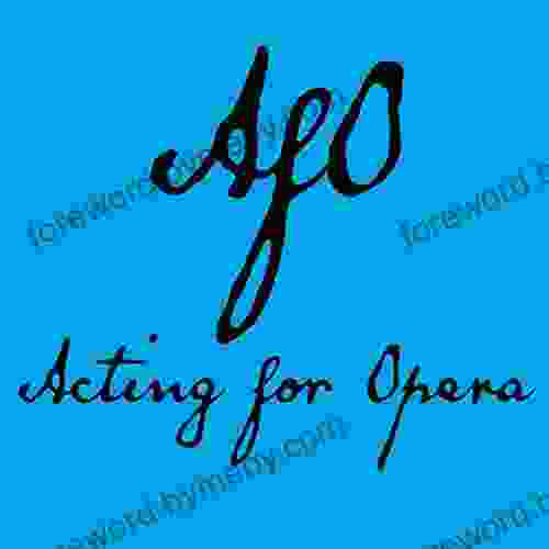 ACTING FOR OPERA: A Manual On Acting For Opera Singers