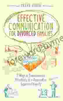 Effective Communication For Divorced Families: 7 Ways To Communicate Effectively In A Divorced Or Separated Family (The Master Parenting 4)