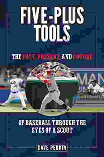 Five Plus Tools: The Past Present and Future of Baseball through the Eyes of a Scout