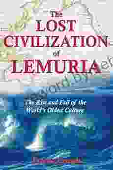 The Lost Civilization of Lemuria: The Rise and Fall of the World s Oldest Culture