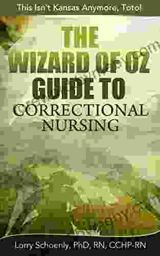 The Wizard Of Oz Guide To Correctional Nursing: This Isn T Kansas Anymore Toto