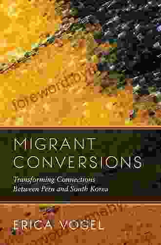 Migrant Conversions: Transforming Connections Between Peru And South Korea (Global Korea 3)