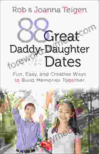 88 Great Daddy Daughter Dates: Fun Easy Creative Ways To Build Memories Together