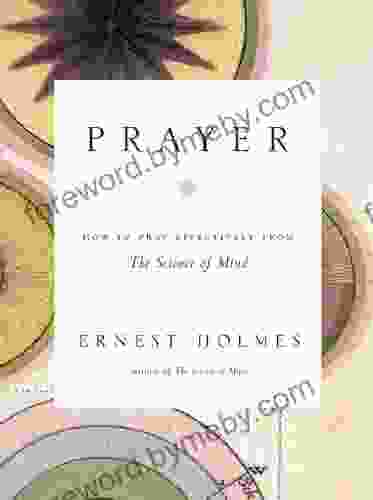 Prayer: How To Pray Effectively From The Science Of Mind