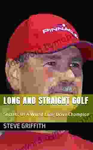 Long And Straight Golf: Secrets Of A World Long Drive Champion