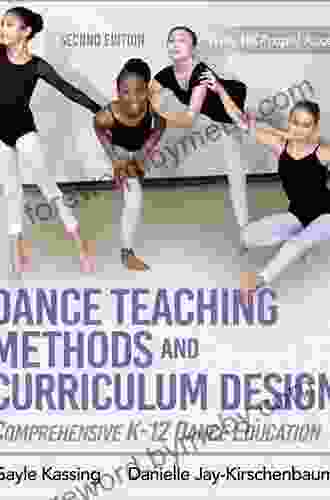 Dance Teaching Methods And Curriculum Design: Comprehensive K 12 Dance Education