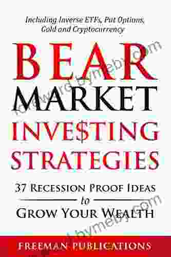 Bear Market Investing Strategies: 37 Recession Proof Ideas to Grow Your Wealth Including Inverse ETFs Put Options Gold Cryptocurrency