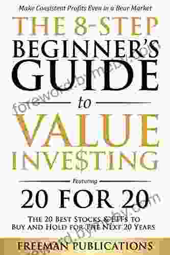 The 8 Step Beginner S Guide To Value Investing: Featuring 20 For 20 The 20 Best Stocks ETFs To Buy And Hold For The Next 20 Years: Make Consistent Profits Even In A Bear Market