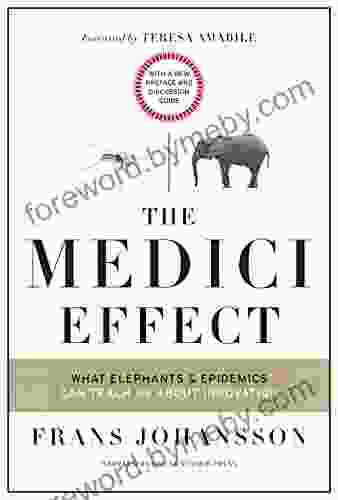 The Medici Effect With A New Preface And Discussion Guide: What Elephants And Epidemics Can Teach Us About Innovation