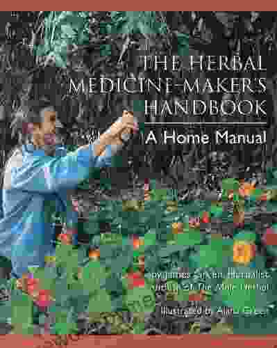 The Herbal Medicine Maker s Handbook: A Home Manual