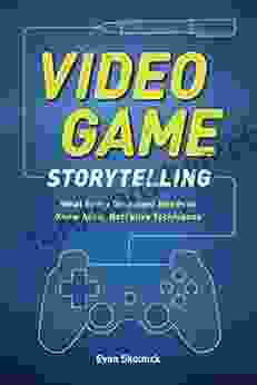 Video Game Storytelling: What Every Developer Needs To Know About Narrative Techniques