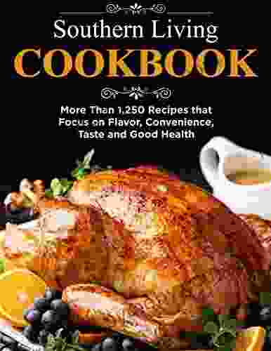 Southern Living Cookbook More Than 1250 Recipes That Focus On Flavor Convenience Taste And Good Health