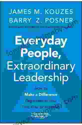 Everyday People Extraordinary Leadership: How to Make a Difference Regardless of Your Title Role or Authority