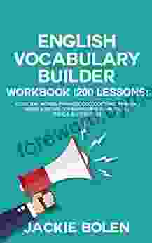 English Vocabulary Builder Workbook (200 Lessons): Essential Words Phrases Collocations Phrasal Verbs Idioms for Maximizing your TOEFL TOEIC IELTS Scores