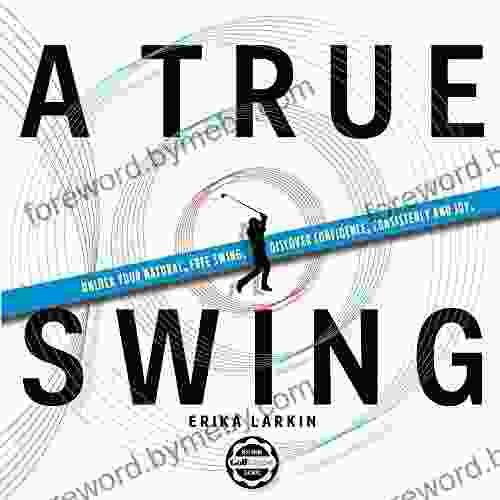 A True Swing: Unlock your natural free swing Discover confidence consistency and joy