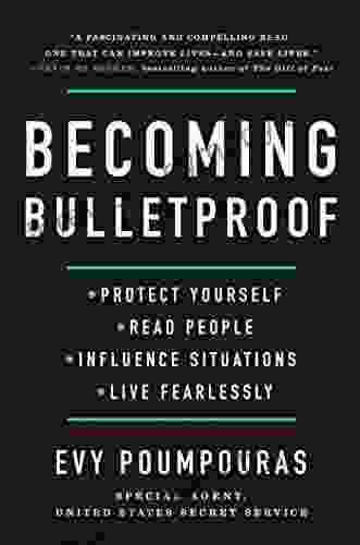 Becoming Bulletproof: Protect Yourself Read People Influence Situations And Live Fearlessly