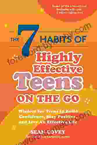 The 7 Habits Of Highly Effective Teens On The Go: Wisdom For Teens To Build Confidence Stay Positive And Live An Effective Life