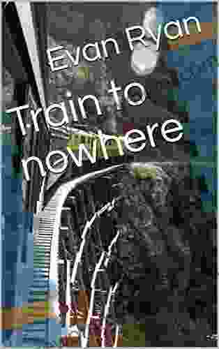 Train To Nowhere Evan Ryan