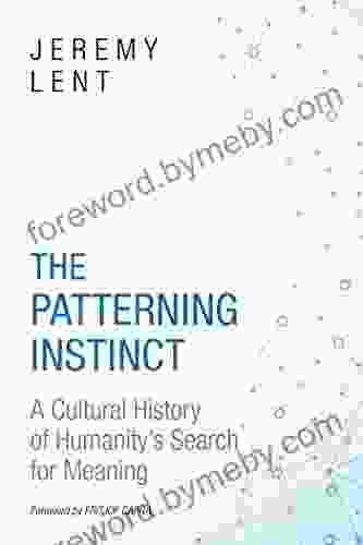 The Patterning Instinct: A Cultural History Of Humanity S Search For Meaning