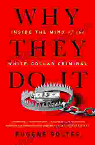 Why They Do It: Inside the Mind of the White Collar Criminal