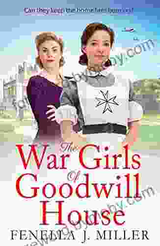 The War Girls Of Goodwill House: The Start Of A Gripping Historical Saga By Fenella J Miller For 2024