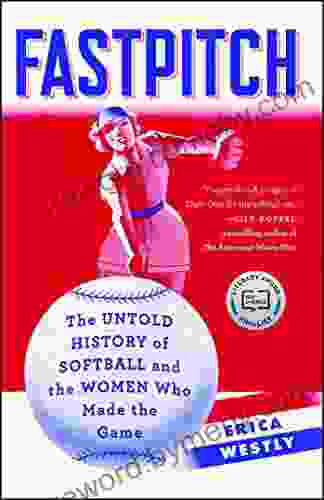 Fastpitch: The Untold History of Softball and the Women Who Made the Game