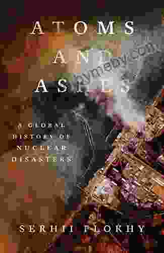 Atoms And Ashes: A Global History Of Nuclear Disasters