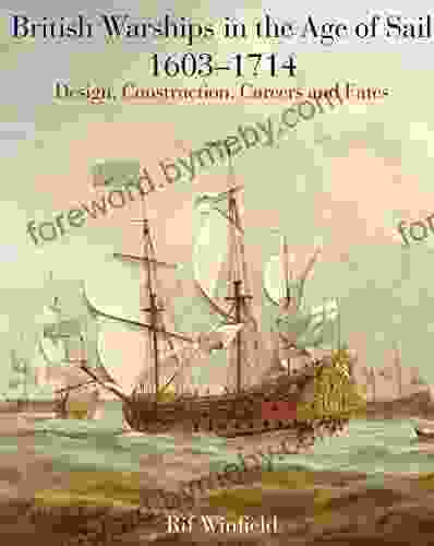 British Warships In The Age Of Sail 1603 1714: Design Construction Careers And Fates