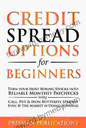 Credit Spread Options For Beginners: Turn Your Most Boring Stocks Into Reliable Monthly Paychecks Using Call Put Iron Butterfly Spreads Even If The (Options Trading For Beginners 2)