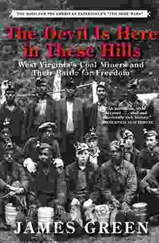 The Devil Is Here In These Hills: West Virginia S Coal Miners And Their Battle For Freedom