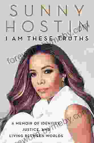 I Am These Truths: A Memoir Of Identity Justice And Living Between Worlds