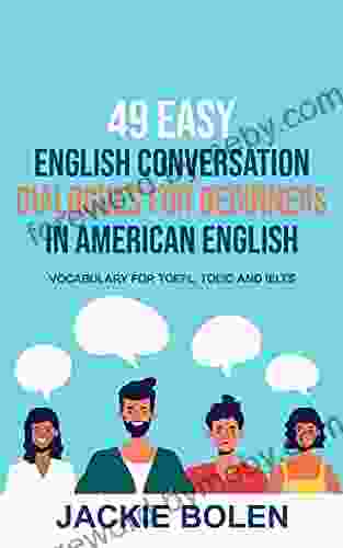 49 Easy English Conversation Dialogues For Beginners In American English: Vocabulary For TOEFL TOEIC And IELTS (English Made Easy (For Beginners))