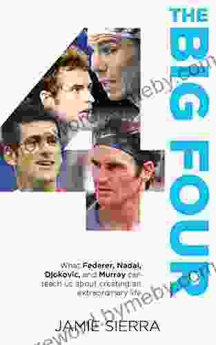 The Big Four: What Federer Nadal Djokovic and Murray can teach us about creating an extraordinary life (Sports Self Development)