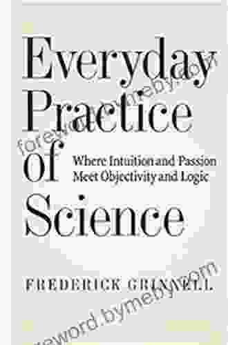 Everyday Practice Of Science: Where Intuition And Passion Meet Objectivity And Logic